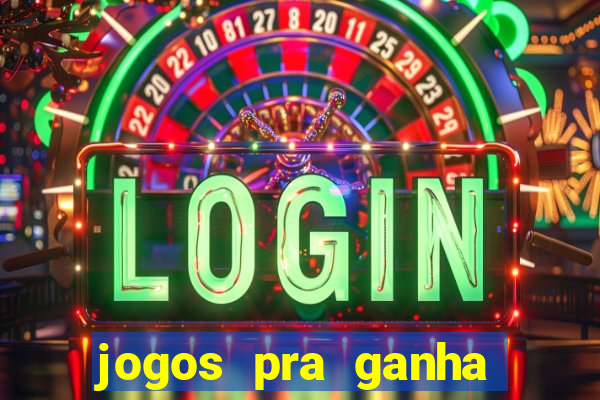 jogos pra ganha dinheiro de verdade